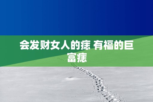 会发财女人的痣 有福的巨富痣