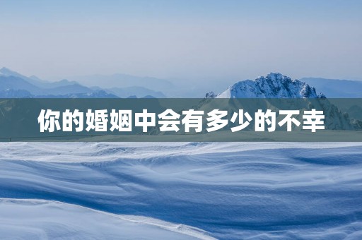 你的婚姻中会有多少的不幸