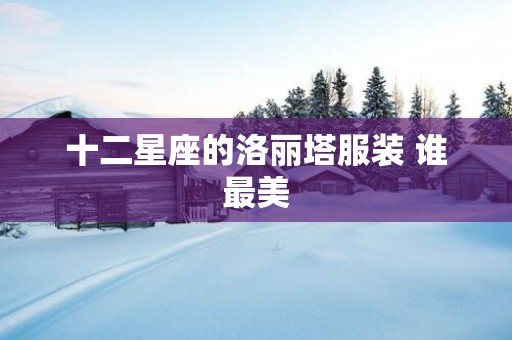 十二星座的洛丽塔服装 谁最美