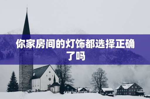 你家房间的灯饰都选择正确了吗