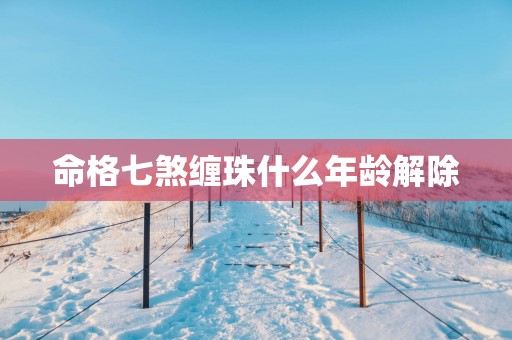 命格七煞缠珠什么年龄解除