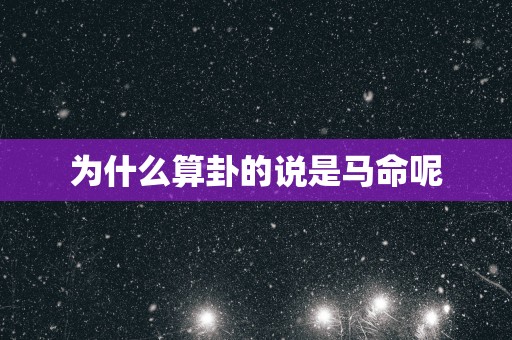 为什么算卦的说是马命呢