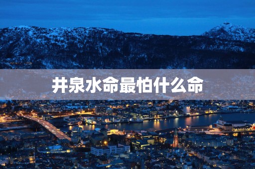 井泉水命最怕什么命