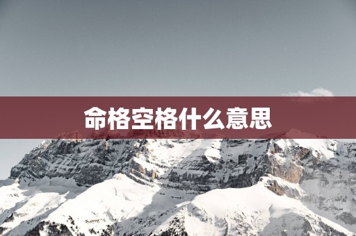 命格空格什么意思 命格空格什么意思