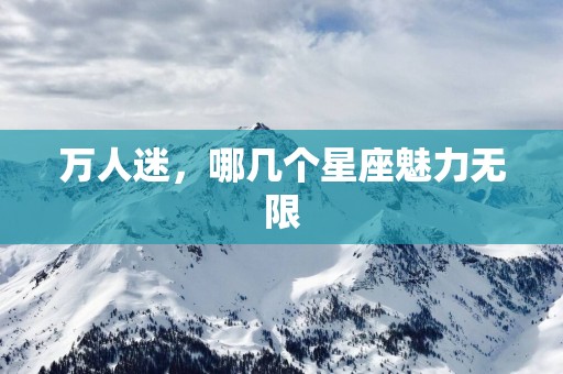 万人迷，哪几个星座魅力无限
