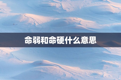 命弱和命硬什么意思