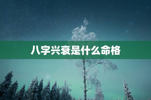 八字兴衰是什么命格