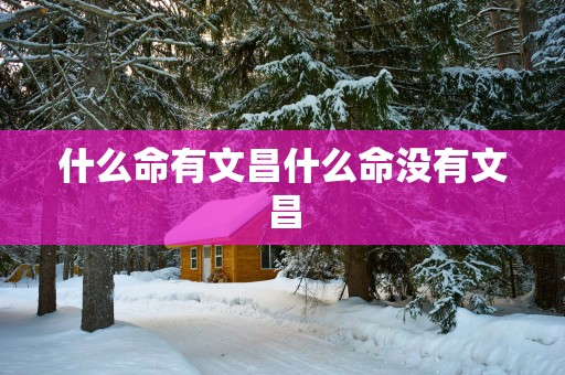 什么命有文昌什么命没有文昌