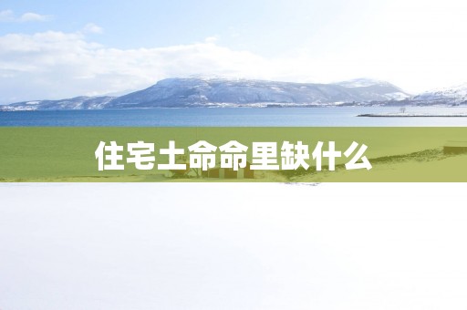 住宅土命命里缺什么