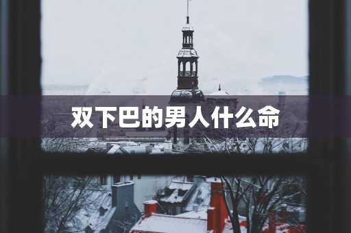 双下巴的男人什么命