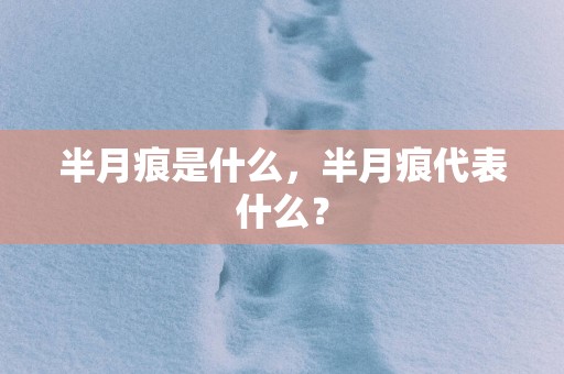 半月痕是什么，半月痕代表什么？