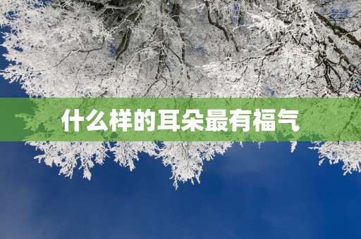 什么样的耳朵最有福气