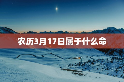 农历3月17日属于什么命