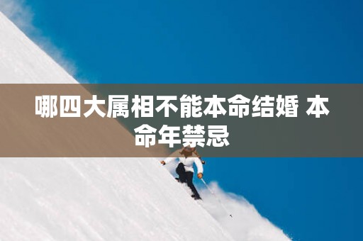 哪四大属相不能本命结婚 本命年禁忌