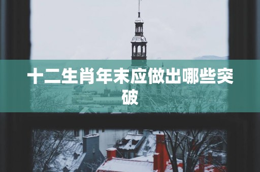 十二生肖年末应做出哪些突破