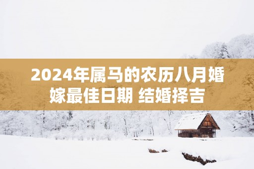 2025年属马的农历八月婚嫁最佳日期 结婚择吉