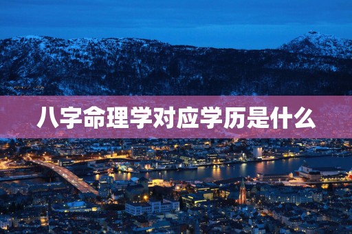八字命理学对应学历是什么