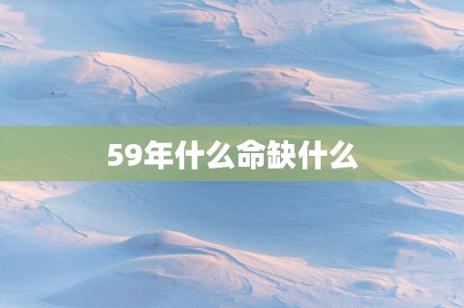 59年什么命缺什么