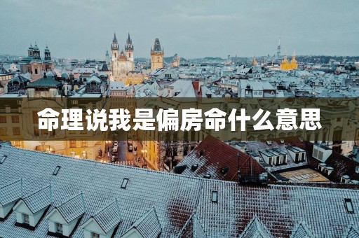 命理说我是偏房命什么意思