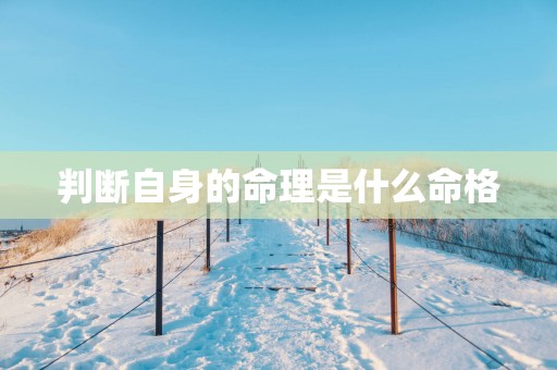 判断自身的命理是什么命格