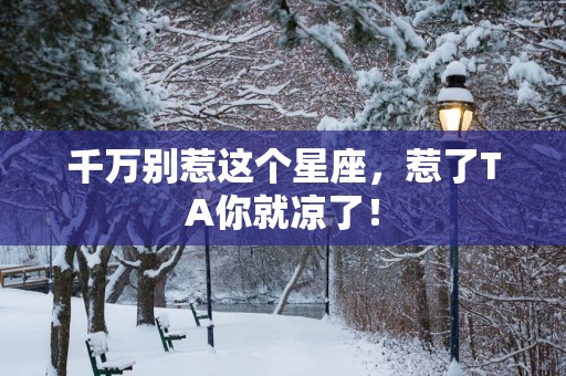 千万别惹这个星座，惹了TA你就凉了！