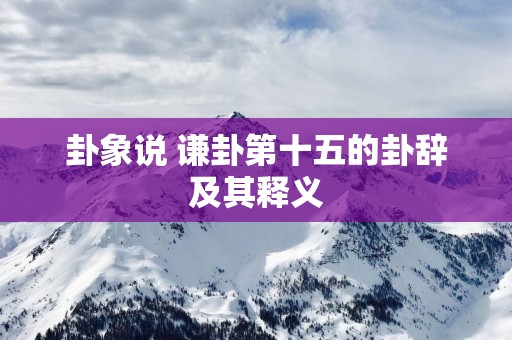 卦象说 谦卦第十五的卦辞及其释义