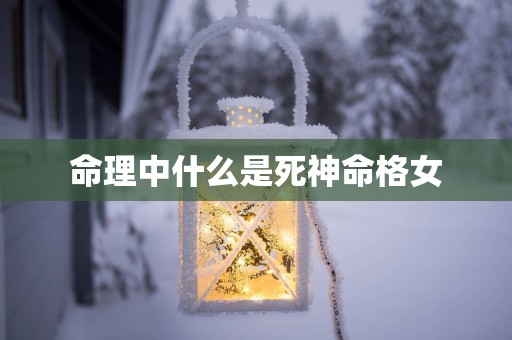 命理中什么是死神命格女