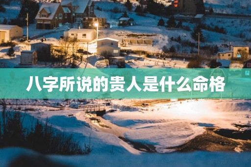 八字所说的贵人是什么命格