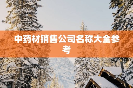 中药材销售公司名称大全参考