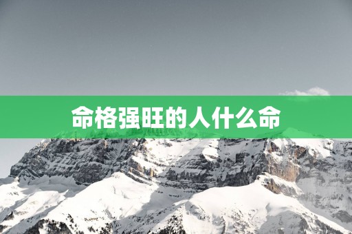命格强旺的人什么命