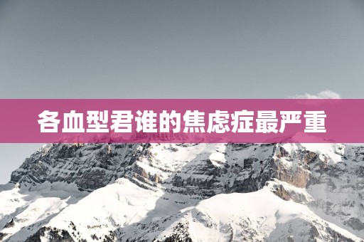 各血型君谁的焦虑症最严重