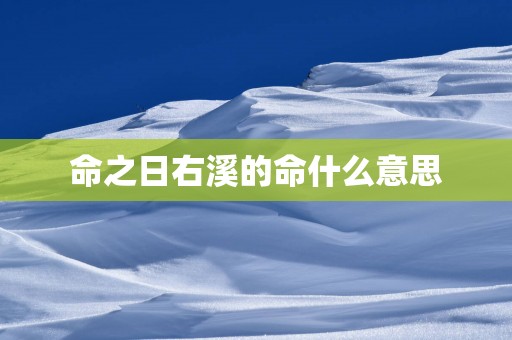 命之日右溪的命什么意思