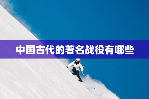 中国古代的著名战役有哪些