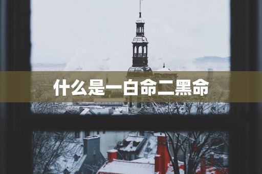 什么是一白命二黑命