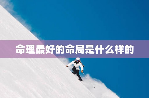 命理最好的命局是什么样的