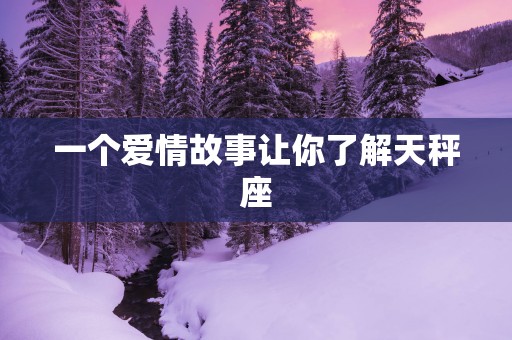一个爱情故事让你了解天秤座