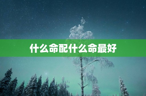 什么命配什么命最好