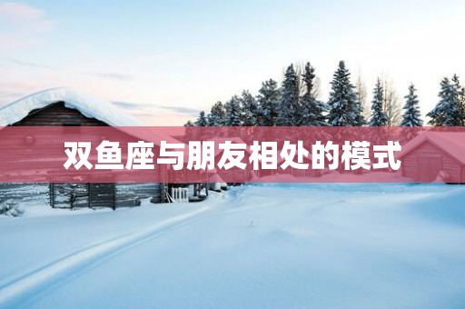 双鱼座与朋友相处的模式