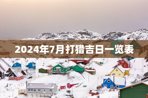 2025年7月打猎吉日一览表