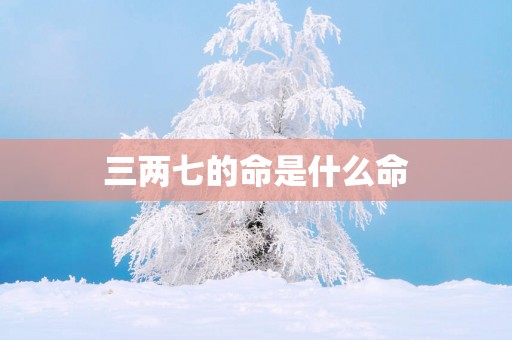 三两七的命是什么命