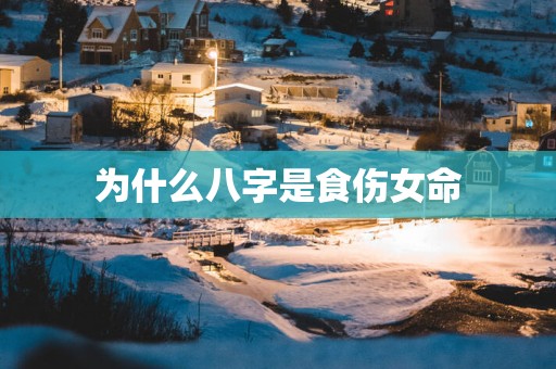 为什么八字是食伤女命