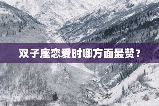 双子座恋爱时哪方面最赞？