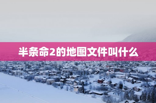 半条命2的地图文件叫什么
