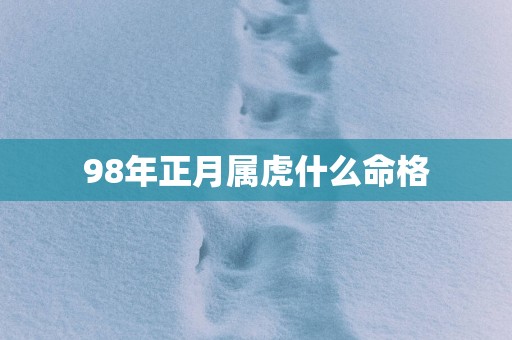 98年正月属虎什么命格