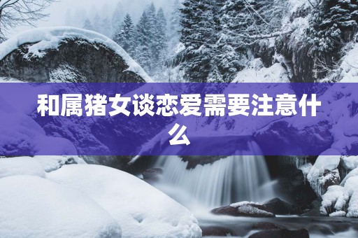 和属猪女谈恋爱需要注意什么