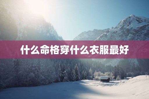 什么命格穿什么衣服最好