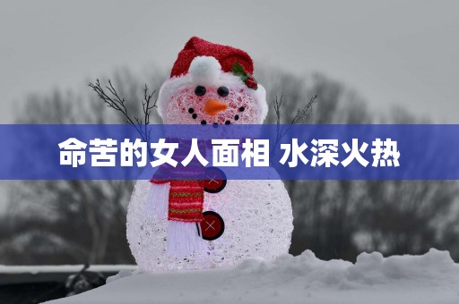 命苦的女人面相 水深火热