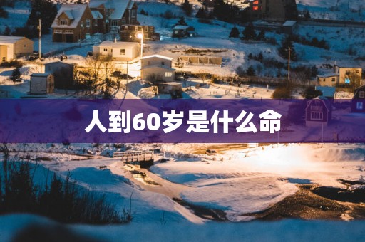 人到60岁是什么命