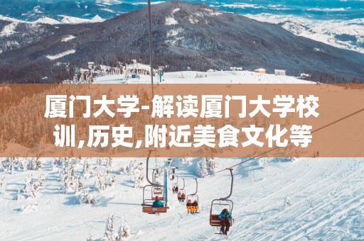 厦门大学-解读厦门大学校训,历史,附近美食文化等