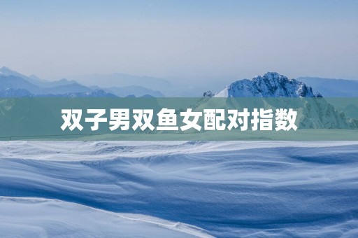 双子男双鱼女配对指数